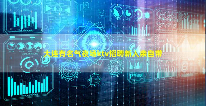 大连有名气夜场ktv招聘新人亲自带